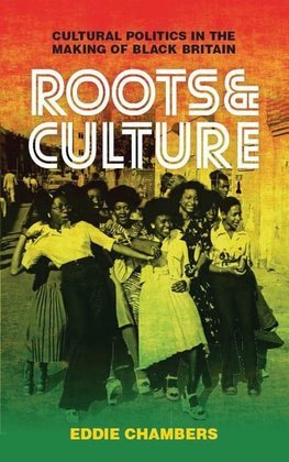 Roots & Culture: Cultural Politics in the Making of Black Britain