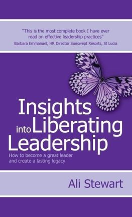 Insights Into Liberating Leadership - How to become a great leader and create a lasting legacy