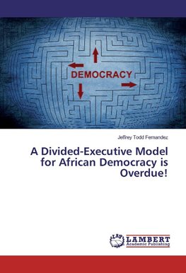 A Divided-Executive Model for African Democracy is Overdue!