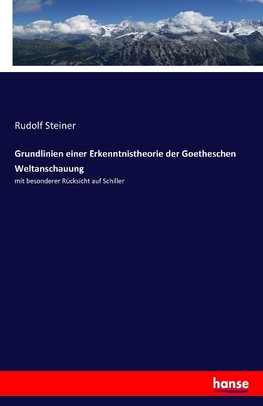 Grundlinien Einer Erkenntnistheorie Der Goetheschen Weltanschauung