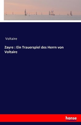 Zayre : Ein Trauerspiel des Herrn von Voltaire