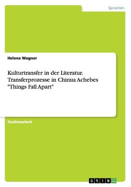 Kulturtransfer in der Literatur. Transferprozesse in Chinua Achebes "Things Fall Apart"