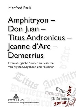 Amphitryon - Don Juan - Titus Andronicus - Jeanne d'Arc - Demetrius