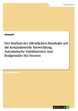 Der Einfluss der öffentlichen Haushalte auf die konjunkturelle Entwicklung. Automatische Stabilisatoren und Budgetsaldo bei Steuern