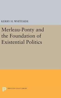 Merleau-Ponty and the Foundation of Existential Politics