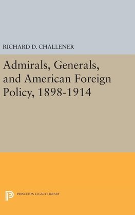 Admirals, Generals, and American Foreign Policy, 1898-1914