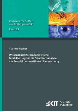 Wissensbasierte probabilistische Modellierung für die Situationsanalyse am Beispiel der maritimen Überwachung