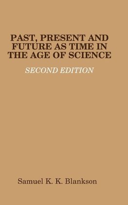 PAST, PRESENT AND FUTURE AS TIME IN THE AGE OF SCIENCE - SECOND EDITION