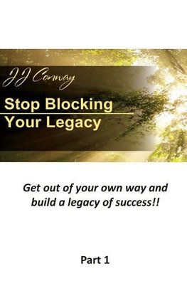 Stop Blocking Your Legacy, Part 1