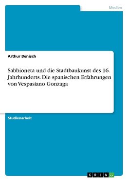 Sabbioneta und die Stadtbaukunst des 16. Jahrhunderts. Die spanischen Erfahrungen von Vespasiano Gonzaga