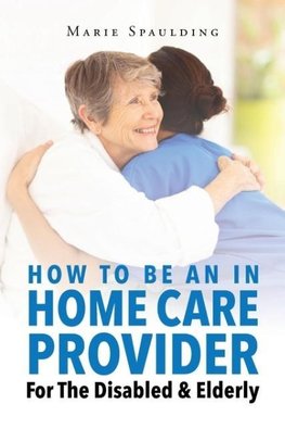 How To Be An In Home Care Provider For The Disabled & Elderly