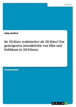 Ist 3D-Kino realistischer als 2D-Kino? Zur gesteigerten Interaktivität von Film und Publikum in 3D-Filmen