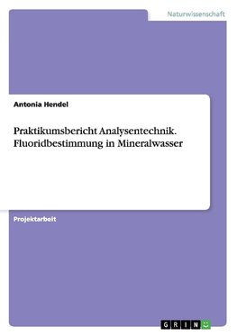 Praktikumsbericht Analysentechnik. Fluoridbestimmung in Mineralwasser