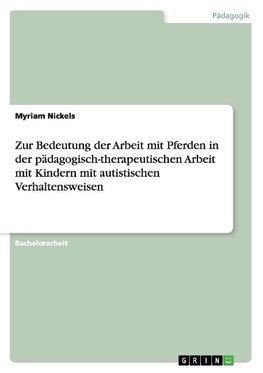 Zur Bedeutung der Arbeit mit Pferden in der pädagogisch-therapeutischen Arbeit mit Kindern mit autistischen Verhaltensweisen