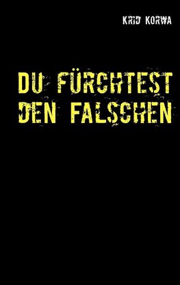 Du fürchtest den Falschen