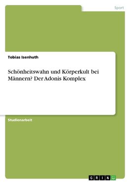 Schönheitswahn und Körperkult bei Männern? Der Adonis Komplex