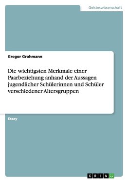 Die wichtigsten Merkmale einer Paarbeziehung anhand der Aussagen jugendlicher Schülerinnen und Schüler verschiedener Altersgruppen