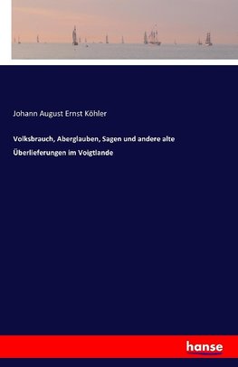 Volksbrauch, Aberglauben, Sagen und andere alte Überlieferungen im Voigtlande