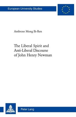 The Liberal Spirit and Anti-Liberal Discourse of John Henry Newman