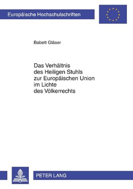 Das Verhältnis des Heiligen Stuhls zur Europäischen Union im Lichte des Völkerrechts