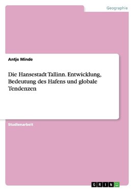 Die Hansestadt Tallinn. Entwicklung, Bedeutung des Hafens und globale Tendenzen