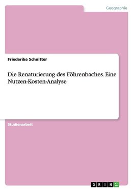 Die Renaturierung des Föhrenbaches. Eine Nutzen-Kosten-Analyse