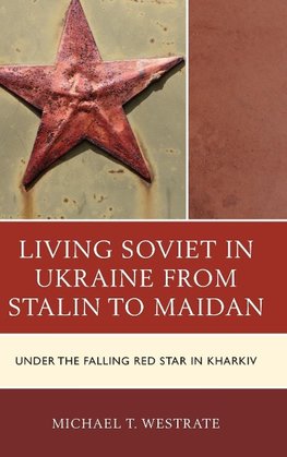 Living Soviet in Ukraine from Stalin to Maidan