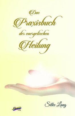 Das Praxisbuch der energetischen Heilung