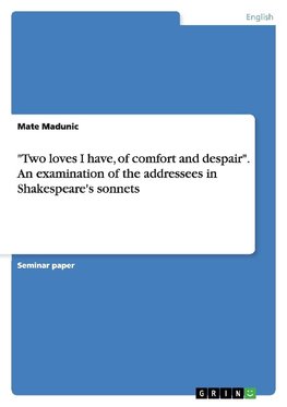 "Two loves I have, of comfort and despair". An examination of the addressees in Shakespeare's sonnets