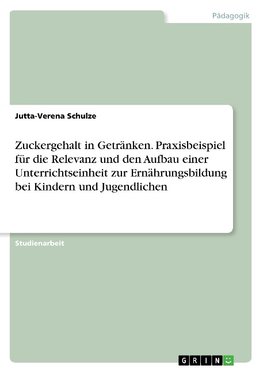 Zuckergehalt in Getränken. Praxisbeispiel für die Relevanz und den Aufbau einer Unterrichtseinheit zur Ernährungsbildung bei Kindern und Jugendlichen