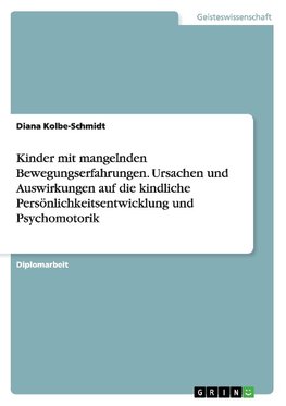 Kinder mit mangelnden Bewegungserfahrungen. Ursachen und Auswirkungen auf die kindliche Persönlichkeitsentwicklung und Psychomotorik