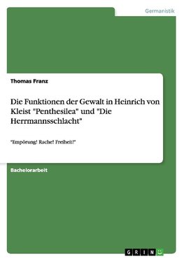 Die Funktionen der Gewalt in Heinrich von Kleist "Penthesilea" und "Die Herrmannsschlacht"