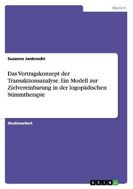 Das Vertragskonzept der Transaktionsanalyse. Ein Modell zur Zielvereinbarung in der logopädischen Stimmtherapie