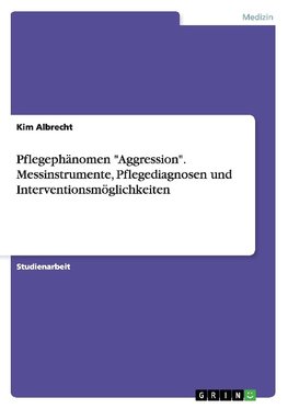 Pflegephänomen "Aggression". Messinstrumente, Pflegediagnosen und Interventionsmöglichkeiten