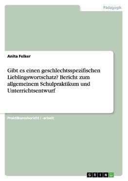 Gibt es einen geschlechtsspezifischen Lieblingswortschatz? Bericht zum allgemeinem Schulpraktikum und Unterrichtsentwurf