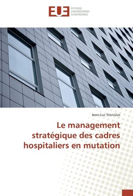 Le management stratégique des cadres hospitaliers en mutation