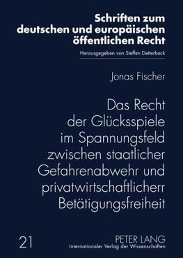 Das Recht der Glücksspiele im Spannungsfeld zwischen staatlicher Gefahrenabwehr und privatwirtschaftlicher Betätigungsfreiheit