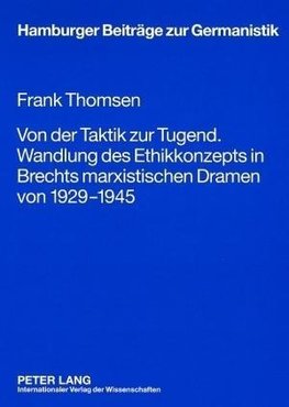 Von der Taktik zur Tugend. Wandlung des Ethikkonzepts in Brechts marxistischen Dramen von 1929-1945