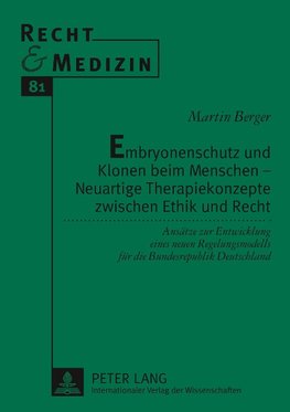 Embryonenschutz und Klonen beim Menschen - Neuartige Therapiekonzepte zwischen Ethik und Recht