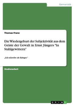 Die Wiedergeburt der Subjektivität aus dem Geiste der Gewalt in Ernst Jüngers "In Stahlgewittern"