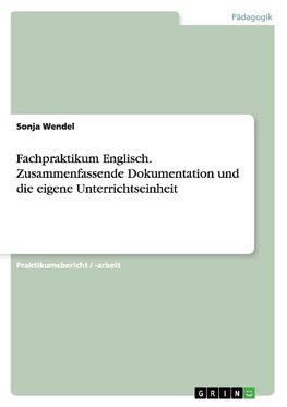 Fachpraktikum Englisch. Zusammenfassende Dokumentation und die eigene Unterrichtseinheit