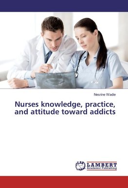 Nurses knowledge, practice, and attitude toward addicts