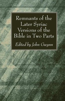 Remnants of the Later Syriac Versions of the Bible in Two Parts