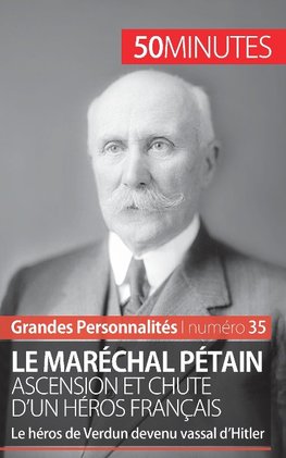 Le maréchal Pétain. Ascension et chute d'un héros français