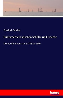 Briefwechsel zwischen Schiller und Goethe in den Jahren 1794 bis 1805