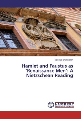 Hamlet and Faustus as 'Renaissance Men': A Nietzschean Reading