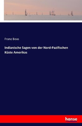 Indianische Sagen von der Nord-Pazifischen Küste Amerikas