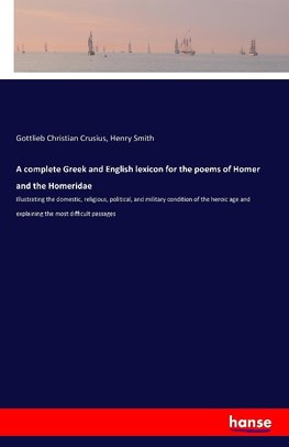 A complete Greek and English lexicon for the poems of Homer and the Homeridae