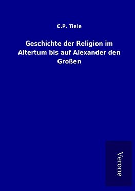 Geschichte der Religion im Altertum bis auf Alexander den Großen