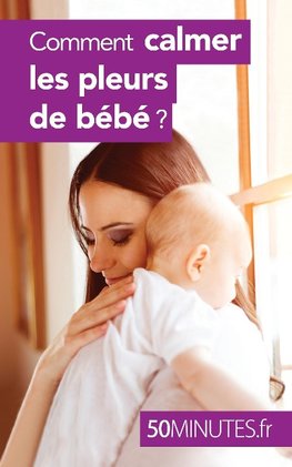 Comment calmer les pleurs de bébé ?